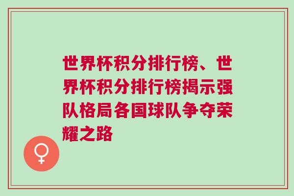 世界杯積分排行榜、世界杯積分排行榜揭示強(qiáng)隊(duì)格局各國球隊(duì)爭奪榮耀之路