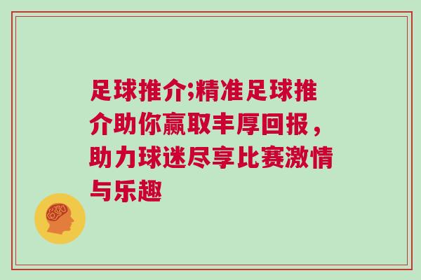 足球推介;精準足球推介助你贏取豐厚回報,助力球迷盡享比賽激情與樂趣 足球推介;精準足球推介助你贏取豐厚回報,助力球迷盡享比賽激情與樂趣
