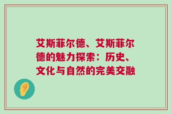 艾斯菲爾德、艾斯菲爾德的魅力探索:歷史、文化與自然的完美交融