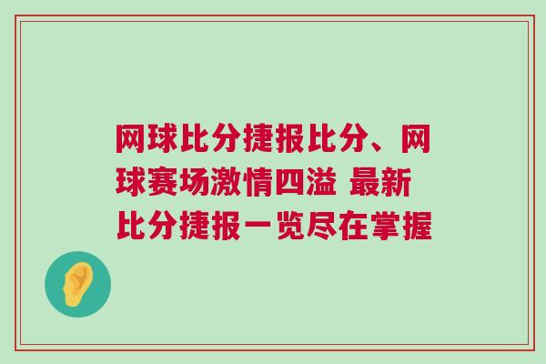 網(wǎng)球比分捷報比分、網(wǎng)球賽場激情四溢 最新比分捷報一覽盡在掌握
