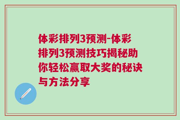 體彩排列3預(yù)測-體彩排列3預(yù)測技巧揭秘助你輕松贏取大獎的秘訣與方法分享