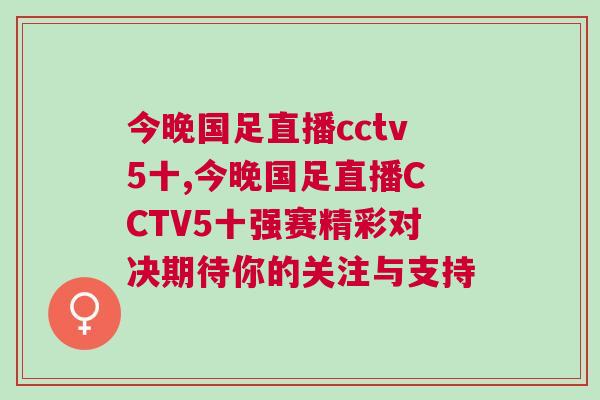 今晚國足直播cctv5十,今晚國足直播CCTV5十強賽精彩對決期待你的關注與支持 今晚國足直播cctv5十,今晚國足直播CCTV5十強賽精彩對決期待你的關注與支持