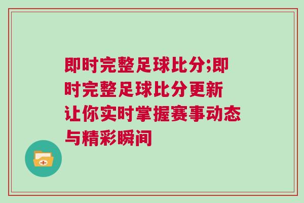 即時(shí)完整足球比分;即時(shí)完整足球比分更新 讓你實(shí)時(shí)掌握賽事動態(tài)與精彩瞬間