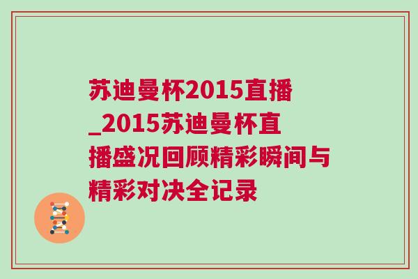 蘇迪曼杯2015直播_2015蘇迪曼杯直播盛況回顧精彩瞬間與精彩對(duì)決全記錄 蘇迪曼杯2015直播_2015蘇迪曼杯直播盛況回顧精彩瞬間與精彩對(duì)決全記錄