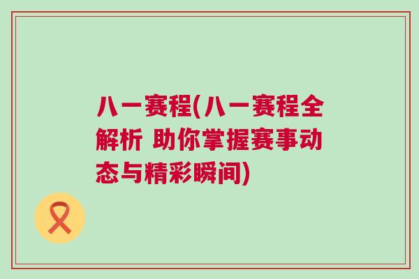 八一賽程(八一賽程全解析 助你掌握賽事動態(tài)與精彩瞬間)