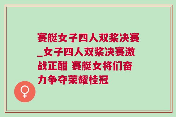 賽艇女子四人雙槳決賽_女子四人雙槳決賽激戰正酣 賽艇女將們奮力爭奪榮耀桂冠 賽艇女子四人雙槳決賽_女子四人雙槳決賽激戰正酣 賽艇女將們奮力爭奪榮耀桂冠