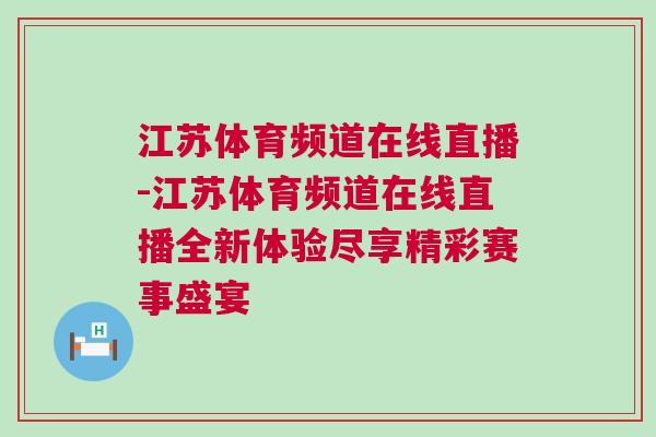 江蘇體育頻道在線直播-江蘇體育頻道在線直播全新體驗盡享精彩賽事盛宴 江蘇體育頻道在線直播-江蘇體育頻道在線直播全新體驗盡享精彩賽事盛宴