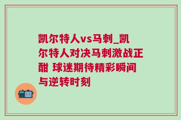 凱爾特人vs馬刺_凱爾特人對(duì)決馬刺激戰(zhàn)正酣 球迷期待精彩瞬間與逆轉(zhuǎn)時(shí)刻 凱爾特人vs馬刺_凱爾特人對(duì)決馬刺激戰(zhàn)正酣 球迷期待精彩瞬間與逆轉(zhuǎn)時(shí)刻