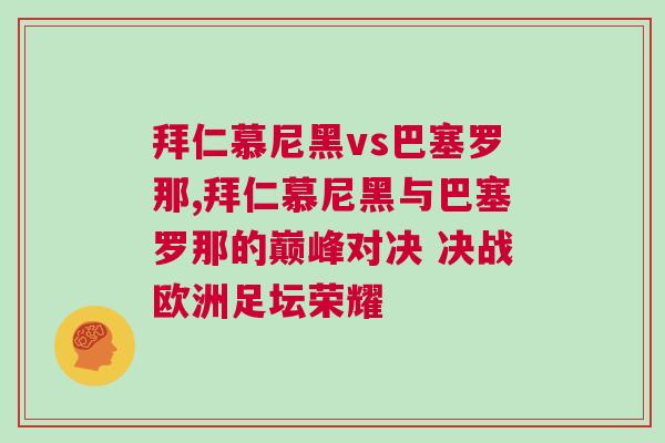 拜仁慕尼黑vs巴塞羅那,拜仁慕尼黑與巴塞羅那的巔峰對決 決戰歐洲足壇榮耀 拜仁慕尼黑vs巴塞羅那,拜仁慕尼黑與巴塞羅那的巔峰對決 決戰歐洲足壇榮耀