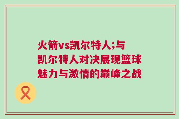 火箭vs凱爾特人;與凱爾特人對決展現籃球魅力與激情的巔峰之戰 火箭vs凱爾特人;與凱爾特人對決展現籃球魅力與激情的巔峰之戰