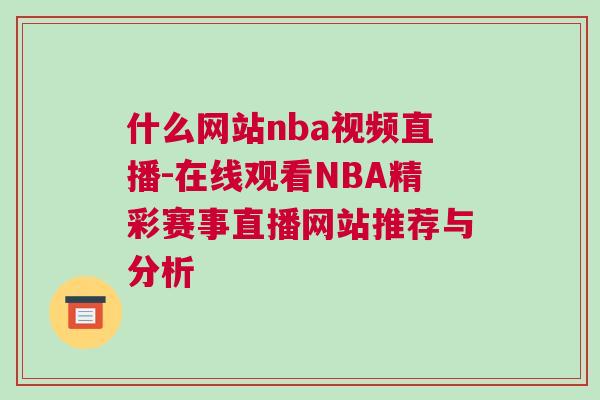 什么網站nba視頻直播-在線觀看NBA精彩賽事直播網站推薦與分析 什么網站nba視頻直播-在線觀看NBA精彩賽事直播網站推薦與分析