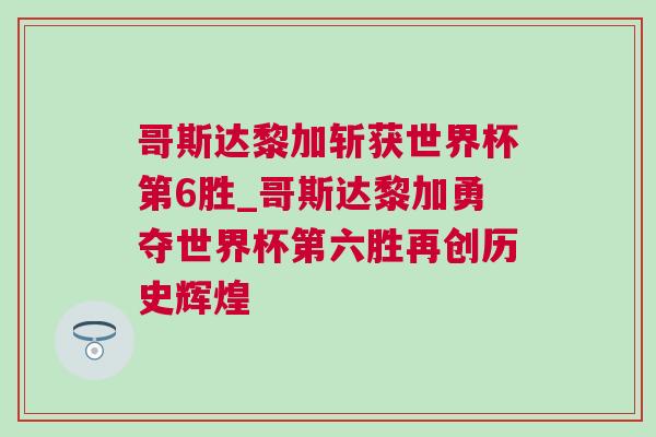哥斯達黎加斬獲世界杯第6勝_哥斯達黎加勇奪世界杯第六勝再創(chuàng)歷史輝煌