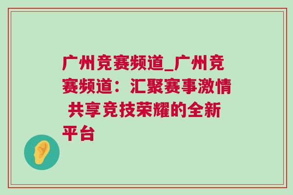 廣州競賽頻道_廣州競賽頻道:匯聚賽事激情 共享競技榮耀的全新平臺
