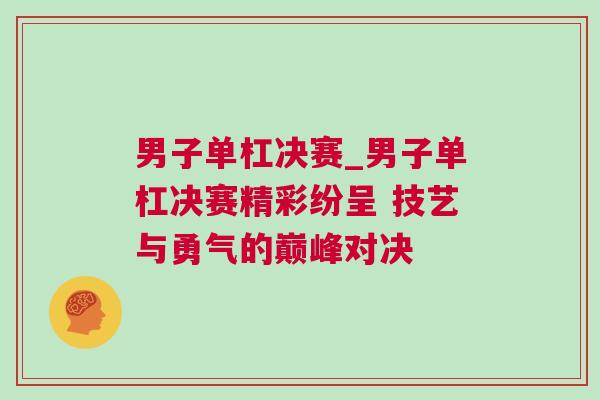 男子單杠決賽_男子單杠決賽精彩紛呈 技藝與勇氣的巔峰對決 男子單杠決賽_男子單杠決賽精彩紛呈 技藝與勇氣的巔峰對決