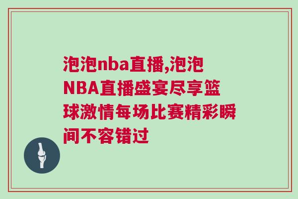 泡泡nba直播,泡泡NBA直播盛宴盡享籃球激情每場(chǎng)比賽精彩瞬間不容錯(cuò)過(guò)
