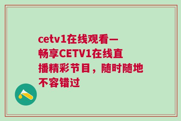 cetv1在線觀看—暢享CETV1在線直播精彩節(jié)目，隨時(shí)隨地不容錯(cuò)過(guò)