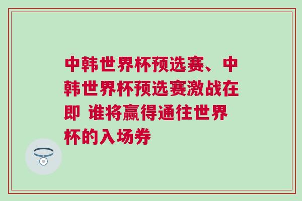 中韓世界杯預選賽、中韓世界杯預選賽激戰在即 誰將贏得通往世界杯的入場券