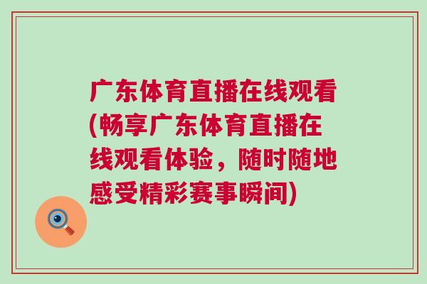 廣東體育直播在線觀看(暢享廣東體育直播在線觀看體驗(yàn)，隨時(shí)隨地感受精彩賽事瞬間)