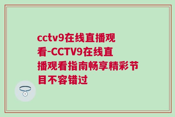 cctv9在線直播觀看-CCTV9在線直播觀看指南暢享精彩節(jié)目不容錯(cuò)過