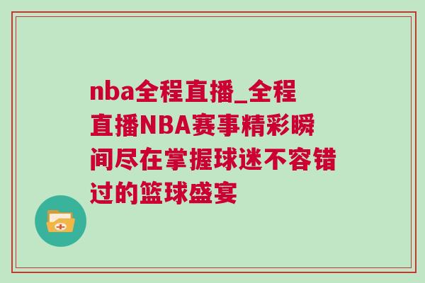 nba全程直播_全程直播NBA賽事精彩瞬間盡在掌握球迷不容錯(cuò)過的籃球盛宴