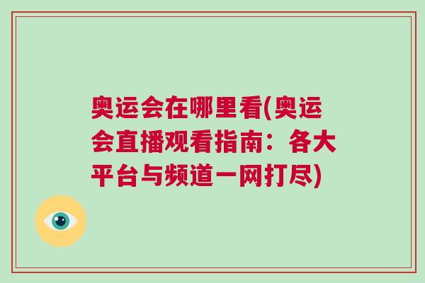 奧運會在哪里看(奧運會直播觀看指南：各大平臺與頻道一網(wǎng)打盡)
