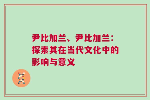 尹比加蘭、尹比加蘭：探索其在當代文化中的影響與意義