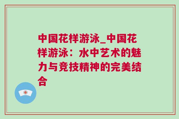 中國花樣游泳_中國花樣游泳：水中藝術(shù)的魅力與競技精神的完美結(jié)合